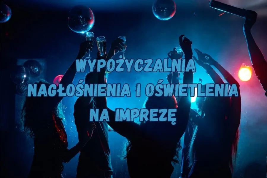 Gdzie wypożyczyć nagłośnienie i oświetlenie na imprezę